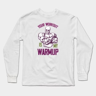 Your workout is my Warmup Long Sleeve T-Shirt